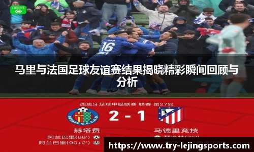 马里与法国足球友谊赛结果揭晓精彩瞬间回顾与分析