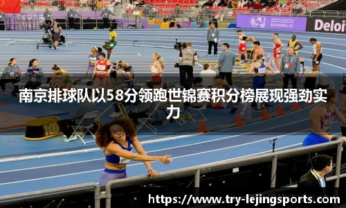 南京排球队以58分领跑世锦赛积分榜展现强劲实力