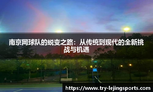 南京网球队的蜕变之路：从传统到现代的全新挑战与机遇