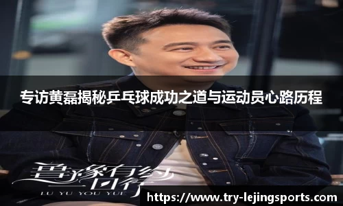 专访黄磊揭秘乒乓球成功之道与运动员心路历程