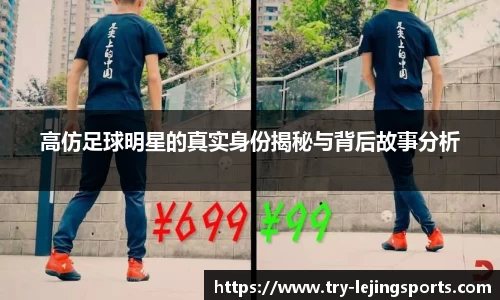 高仿足球明星的真实身份揭秘与背后故事分析